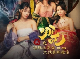 [限时分享] 麻豆新片 苏畅主演《哪吒2之淫邪三龙女大战真阳魔童》-阿旺资源分享网